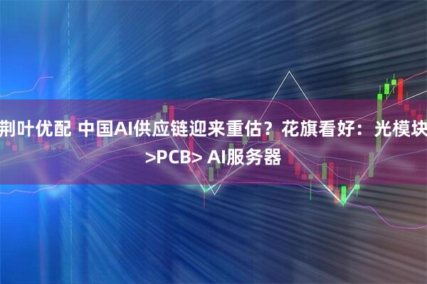 荆叶优配 中国AI供应链迎来重估？花旗看好：光模块>PCB> AI服务器