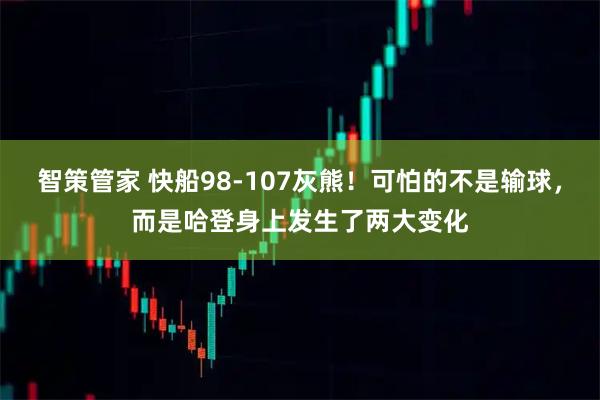 智策管家 快船98-107灰熊！可怕的不是输球，而是哈登身上发生了两大变化